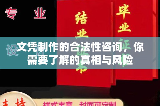 阿莲文凭制作的合法性咨询，你需要了解的真相与风险