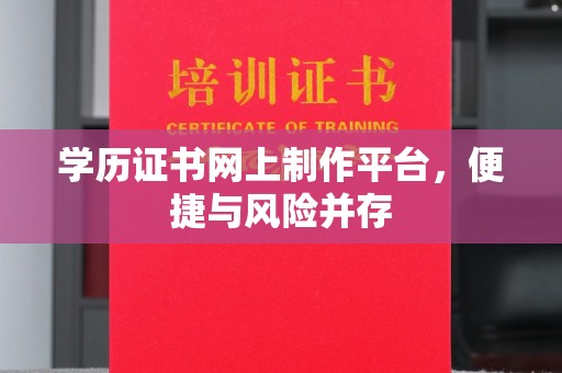 阿莲学历证书网上制作平台，便捷与风险并存