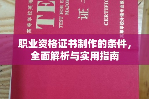阿莲职业资格证书制作的条件，全面解析与实用指南