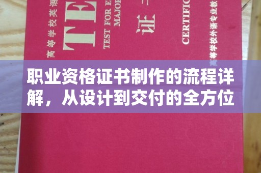 阿莲职业资格证书制作的流程详解，从设计到交付的全方位指南