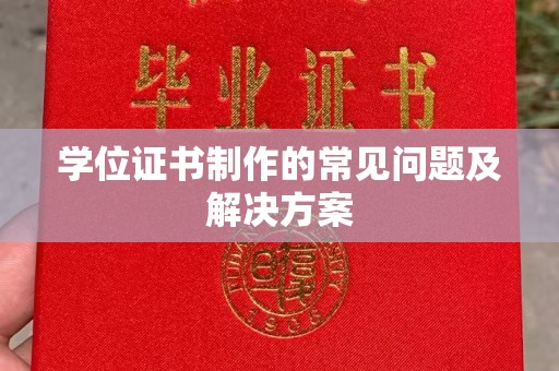 阿莲学位证书制作的常见问题及解决方案