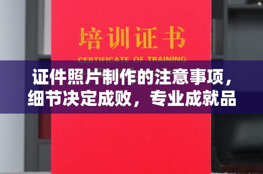 阿莲证件照片制作的注意事项，细节决定成败，专业成就品质